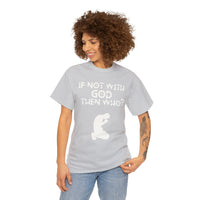 Thumbnail for ATBG IF NOT WITH GOD THEN WHO? HEAVY COTTON TEE