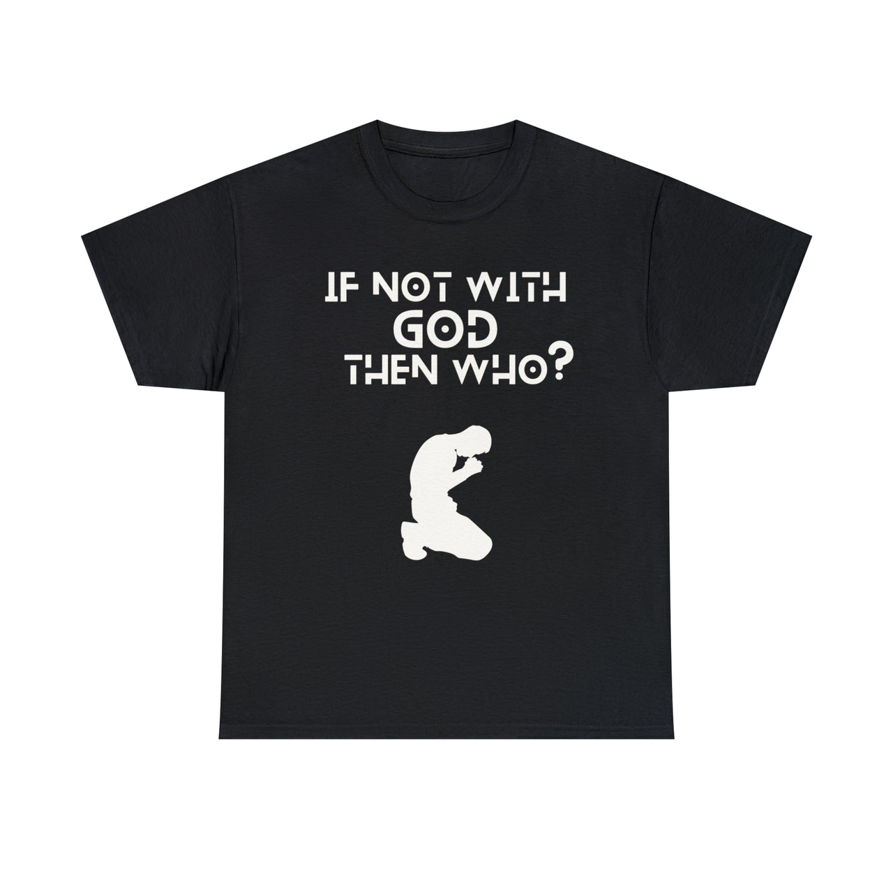 ATBG IF NOT WITH GOD THEN WHO? HEAVY COTTON TEE